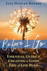 Before I Go: The Essential Guide to Creating a Good End of Life Plan cena un informācija | Pašpalīdzības grāmatas | 220.lv