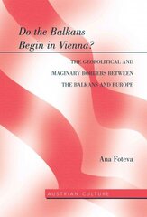 Do the Balkans Begin in Vienna? The Geopolitical and Imaginary Borders between the Balkans and Europe: The Geopolitical and imaginary borders between the balkans and Europe New edition цена и информация | Исторические книги | 220.lv