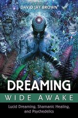 Dreaming Wide Awake: Lucid Dreaming, Shamanic Healing, and Psychedelics cena un informācija | Pašpalīdzības grāmatas | 220.lv