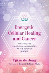 Energetic Cellular Healing and Cancer: Treating the Emotional Imbalances at the Root of Disease cena un informācija | Pašpalīdzības grāmatas | 220.lv