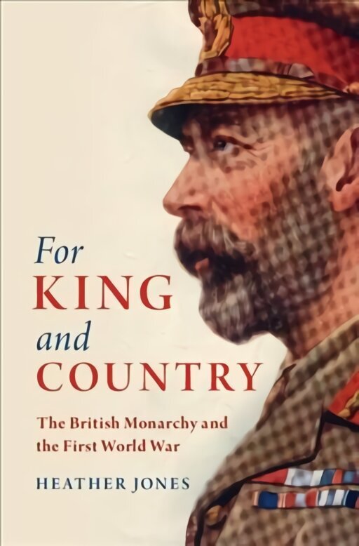 For King and Country: The British Monarchy and the First World War цена и информация | Vēstures grāmatas | 220.lv