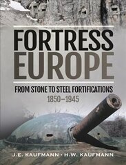 Fortress Europe: From Stone to Steel Fortifications,1850 1945 цена и информация | Исторические книги | 220.lv