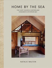 Home by the Sea: The Surf Shacks and Hinterland Hideaways of Byron Bay cena un informācija | Pašpalīdzības grāmatas | 220.lv