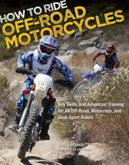 How to Ride Off-Road Motorcycles: Key Skills and Advanced Training for All Off-Road, Motocross, and Dual-Sport Riders cena un informācija | Ceļojumu apraksti, ceļveži | 220.lv