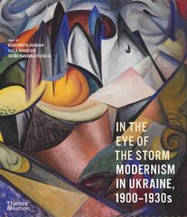 In the Eye of the Storm: Modernism in Ukraine, 1900-1930s цена и информация | Книги об искусстве | 220.lv