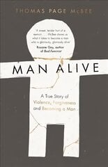 Man Alive: A True Story of Violence, Forgiveness and Becoming a Man Main cena un informācija | Biogrāfijas, autobiogrāfijas, memuāri | 220.lv