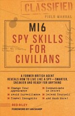 Mi6 Spy Skills for Civilians: A real-life secret agent reveals how to live safer, sneakier and ready for anything cena un informācija | Pašpalīdzības grāmatas | 220.lv