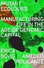 Mutant Ecologies: Manufacturing Life in the Age of Genomic Capital cena un informācija | Sociālo zinātņu grāmatas | 220.lv