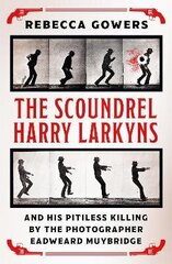 Scoundrel Harry Larkyns and his Pitiless Killing by the Photographer Eadweard Muybridge cena un informācija | Biogrāfijas, autobiogrāfijas, memuāri | 220.lv