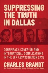 Suppressing the Truth in Dallas: Conspiracy, Cover-Up, and International Complications in the JFK Assassination Case cena un informācija | Biogrāfijas, autobiogrāfijas, memuāri | 220.lv