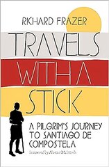Travels With a Stick: A Pilgrim's Journey to Santiago de Compostela cena un informācija | Ceļojumu apraksti, ceļveži | 220.lv