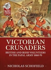 Victorian Crusaders: British and Irish Volunteers in the Papal Army 1860-70 цена и информация | Исторические книги | 220.lv