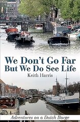 We Don't Go Far But We Do See Life: Adventures on a Dutch Barge cena un informācija | Ceļojumu apraksti, ceļveži | 220.lv