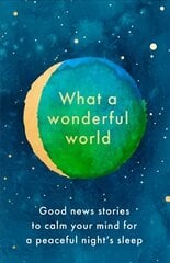 What a Wonderful World: Good News Stories to Calm Your Mind for a Peaceful Night's Sleep cena un informācija | Pašpalīdzības grāmatas | 220.lv