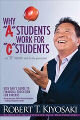 Why A Students Work for C Students and Why B Students Work for the Government: Rich Dad's Guide to Financial Education for Parents cena un informācija | Pašpalīdzības grāmatas | 220.lv