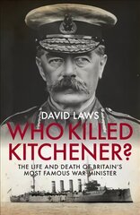 Who Killed Kitchener?: The Life and Death of Britain's Most Famous War Minister cena un informācija | Biogrāfijas, autobiogrāfijas, memuāri | 220.lv