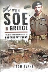 With SOE in Greece: The Wartime Experiences of Captain Pat Evans цена и информация | Биографии, автобиогафии, мемуары | 220.lv