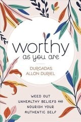 Worthy As You Are: Weed Out Unhealthy Beliefs and Nourish Your Authentic Self cena un informācija | Pašpalīdzības grāmatas | 220.lv