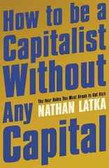 How to Be a Capitalist Without Any Capital: The Four Rules You Must Break to Get Rich цена и информация | Самоучители | 220.lv