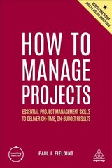 How to Manage Projects: Essential Project Management Skills to Deliver On-time, On-budget Results 2nd Revised edition cena un informācija | Pašpalīdzības grāmatas | 220.lv