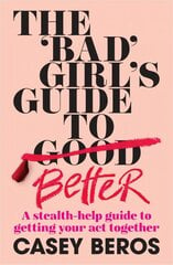 'Bad' Girl's Guide To Better: A stealth-help guide to getting your act together cena un informācija | Pašpalīdzības grāmatas | 220.lv