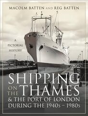 Shipping on the Thames and the Port of London During the 1940s 1980s: A Pictorial History цена и информация | Исторические книги | 220.lv