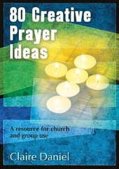 80 Creative Prayer Ideas: A resource for church and group use цена и информация | Духовная литература | 220.lv