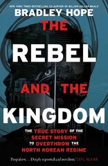 Rebel and the Kingdom: The True Story of the Secret Mission to Overthrow the North Korean Regime cena un informācija | Biogrāfijas, autobiogrāfijas, memuāri | 220.lv