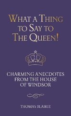 What a Thing to Say to the Queen!: Charming anecdotes from the House of Windsor - Updated edition cena un informācija | Biogrāfijas, autobiogrāfijas, memuāri | 220.lv