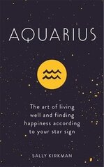 Aquarius: The Art of Living Well and Finding Happiness According to Your Star Sign cena un informācija | Pašpalīdzības grāmatas | 220.lv