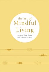 Art of Mindful Living: How to Slow Down and Live Mindfully cena un informācija | Pašpalīdzības grāmatas | 220.lv