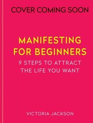 Manifesting for Beginners: Nine Steps to Attracting a Life you Love цена и информация | Самоучители | 220.lv