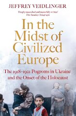 In the Midst of Civilized Europe: The 1918-1921 Pogroms in Ukraine and the Onset of the Holocaust цена и информация | Исторические книги | 220.lv