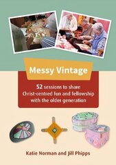 Messy Vintage: 52 sessions to share Christ-centred fun and fellowship with the older generation cena un informācija | Garīgā literatūra | 220.lv