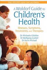 Waldorf Guide to Children's Health: Illnesses, Symptoms, Treatments and Therapies cena un informācija | Pašpalīdzības grāmatas | 220.lv