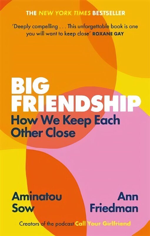 Big Friendship: How We Keep Each Other Close - 'A life-affirming guide to creating and preserving great friendships' (Elle) cena un informācija | Pašpalīdzības grāmatas | 220.lv