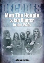 Mott The Hoople and Ian Hunter in the 1970s (Decades) цена и информация | Книги об искусстве | 220.lv