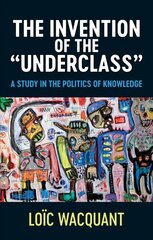 Invention of the Underclass - A Study in the Politics of Knowledge: A Study in the Politics of Knowledge цена и информация | Книги по социальным наукам | 220.lv