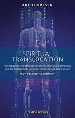 Spiritual Translocation: The Behaviour of Pathological Entities in Illness and Healing and the Relationship between Human Beings and Animals - From Polarity to Triunity cena un informācija | Garīgā literatūra | 220.lv