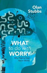 What to Do With Worry: Why Playing God Never Works цена и информация | Духовная литература | 220.lv