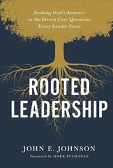 Rooted Leadership: Seeking God's Answers to the Eleven Core Questions Every Leader Faces цена и информация | Духовная литература | 220.lv