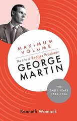 Maximum Volume: The Life of Beatles Producer George Martin, The Early Years, 1926-1966 cena un informācija | Biogrāfijas, autobiogrāfijas, memuāri | 220.lv