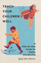 Teach Your Children Well - A Step-by-Step Guide for Family Discipleship: A Step-by-Step Guide for Family Discipleship цена и информация | Духовная литература | 220.lv