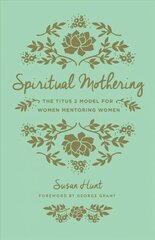 Spiritual Mothering: The Titus 2 Model for Women Mentoring Women Redesign cena un informācija | Garīgā literatūra | 220.lv