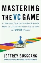 Mastering The Vc Game: A Venture Capital Insider Reveals How to Get from Start-up to IPO on Your Terms cena un informācija | Pašpalīdzības grāmatas | 220.lv