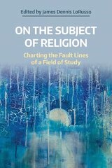 On the Subject of Religion: Charting the Fault Lines of a Field of Study cena un informācija | Garīgā literatūra | 220.lv