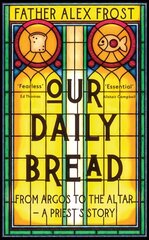 Our Daily Bread: From Argos to the Altar - a Priest's Story cena un informācija | Garīgā literatūra | 220.lv