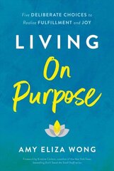 Living On Purpose: Five Deliberate Choices to Realize Fulfillment and Joy cena un informācija | Pašpalīdzības grāmatas | 220.lv