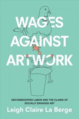 Wages Against Artwork: Decommodified Labor and the Claims of Socially Engaged Art cena un informācija | Mākslas grāmatas | 220.lv