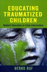 Educating Traumatized Children: Waldorf Education in Crisis Intervention cena un informācija | Sociālo zinātņu grāmatas | 220.lv